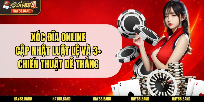 Xóc Đĩa Online: Cập Nhật Luật Lệ Và 3+ Chiến Thuật Dễ Thắng